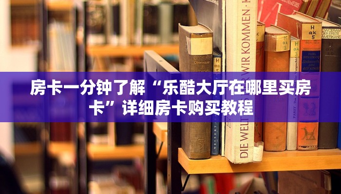 房卡一分钟“链接牛牛房卡哪里买”详细房卡购买教程 房卡一分钟“链接牛牛房卡哪里买”详细房卡购买教程