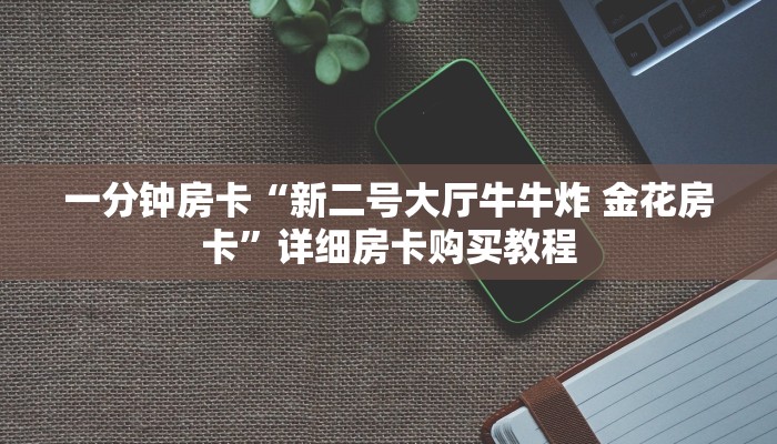 一分钟房卡“炸 金花链接房卡购买”详细房卡购买教程