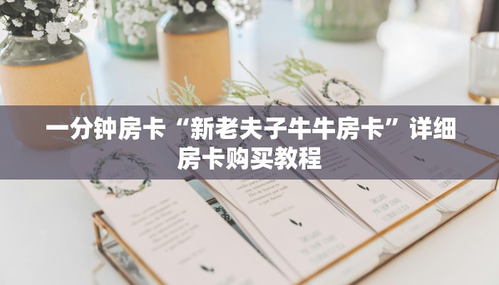 一分钟房卡“新老夫子牛牛房卡”详细房卡购买教程