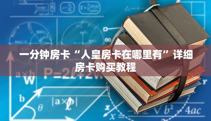 一分钟房卡“人皇房卡在哪里有”详细房卡购买教程