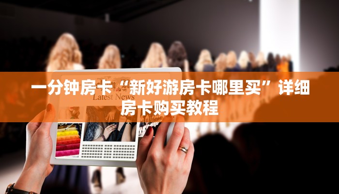 一分钟房卡“新好游房卡哪里买”详细房卡购买教程 一分钟房卡“新好游房卡哪里买”详细房卡购买教程