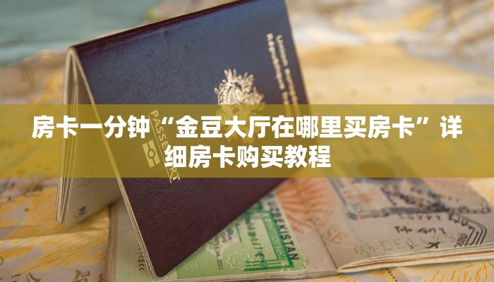 房卡一分钟“金豆大厅在哪里买房卡”详细房卡购买教程 房卡一分钟“金豆大厅在哪里买房卡”详细房卡购买教程