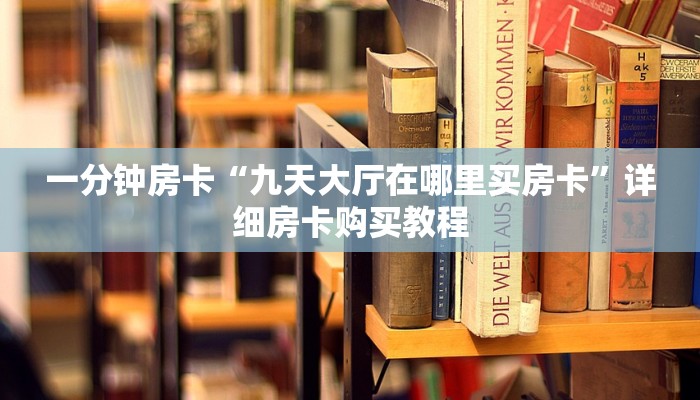 一分钟房卡“九天大厅在哪里买房卡”详细房卡购买教程 一分钟房卡“九天大厅在哪里买房卡”详细房卡购买教程
