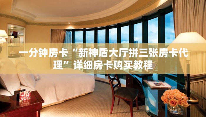 一分钟房卡“新神盾大厅拼三张房卡代理”详细房卡购买教程