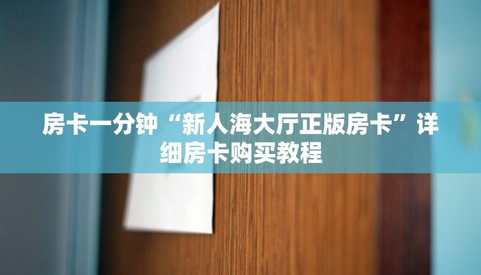 房卡一分钟“新人海大厅正版房卡”详细房卡购买教程