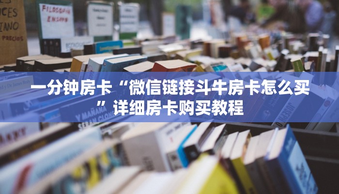 一分钟房卡“微信链接斗牛房卡怎么买”详细房卡购买教程 一分钟房卡“微信链接斗牛房卡怎么买”详细房卡购买教程