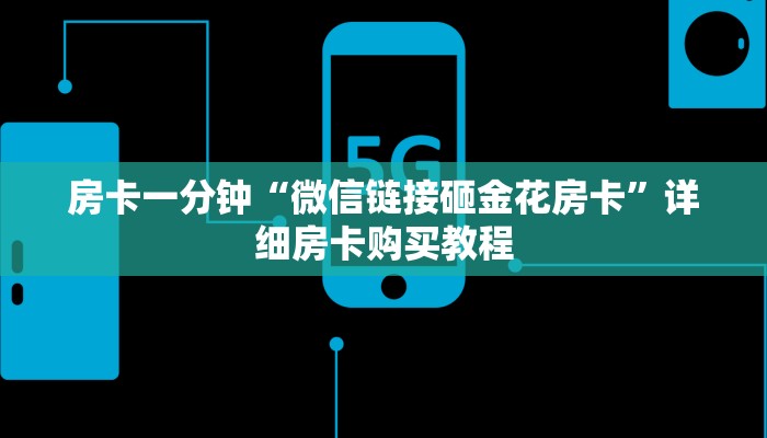 房卡一分钟“微信链接砸金花房卡”详细房卡购买教程 房卡一分钟“微信链接砸金花房卡”详细房卡购买教程