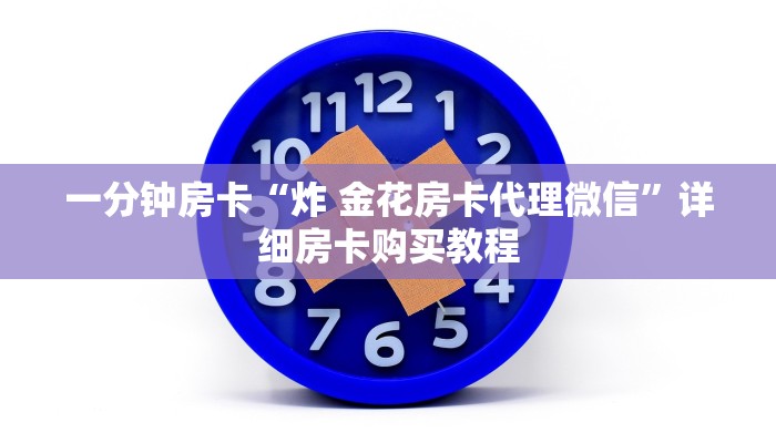 一分钟房卡“炸 金花房卡代理微信”详细房卡购买教程 一分钟房卡“炸 金花房卡代理微信”详细房卡购买教程