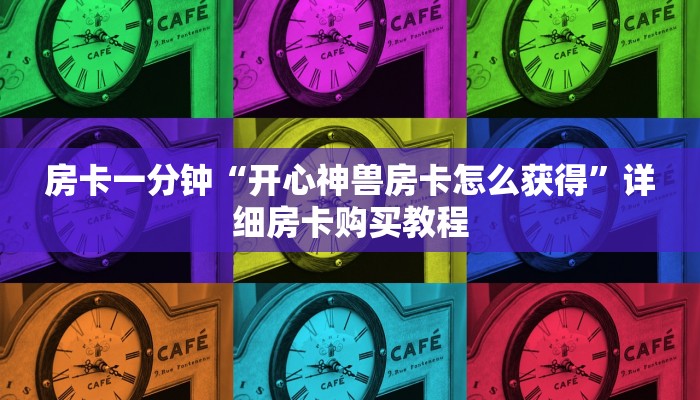 房卡一分钟“开心神兽房卡怎么获得”详细房卡购买教程 房卡一分钟“开心神兽房卡怎么获得”详细房卡购买教程