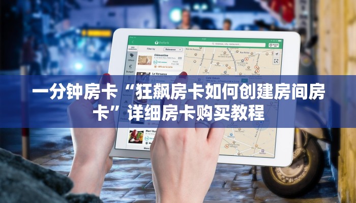 一分钟房卡“狂飙房卡如何创建房间房卡”详细房卡购买教程