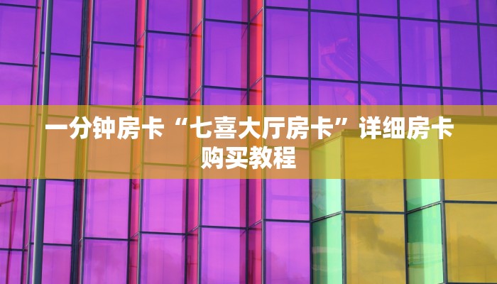 一分钟房卡“七喜大厅房卡”详细房卡购买教程