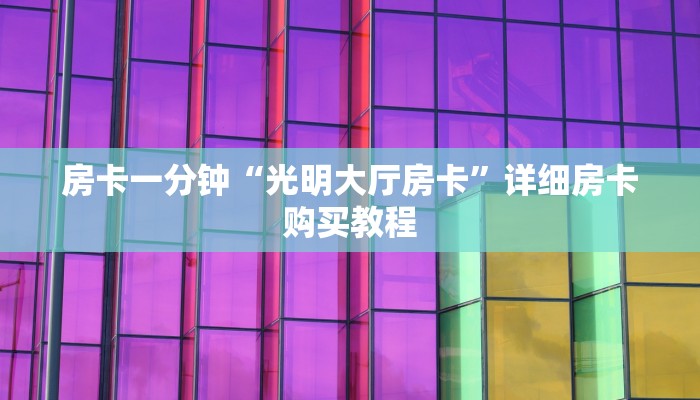 房卡一分钟“光明大厅房卡”详细房卡购买教程