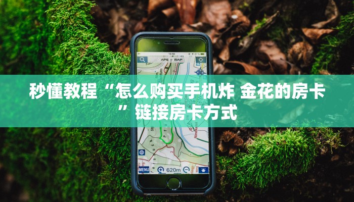 秒懂教程“怎么购买手机炸 金花的房卡”链接房卡方式
